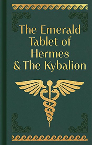 Emerald Tablet of Hermes & the Kybalionl